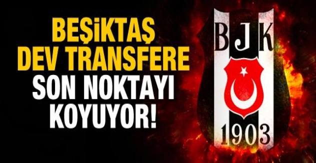 Beşiktaş dev transfere son noktayı koyuyor!