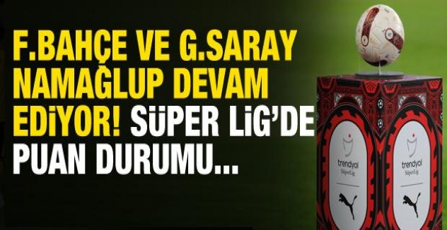 Fenerbahçe ve Galatasaray namağlup devam ediyor! Süper Lig'de puan durumu...