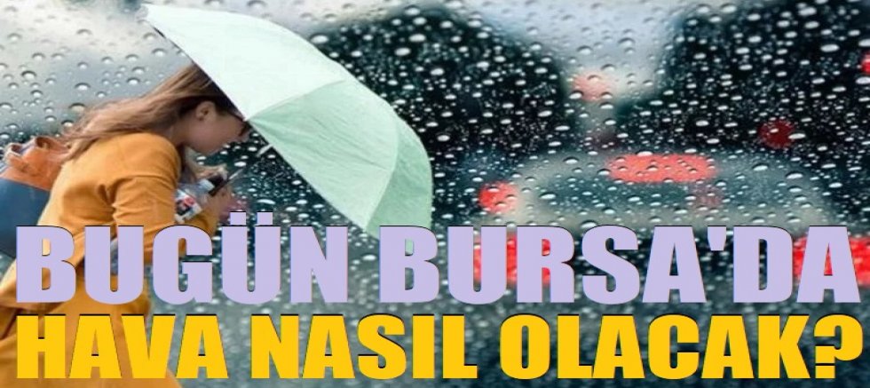 Bugün Bursa'da hava nasıl olacak?