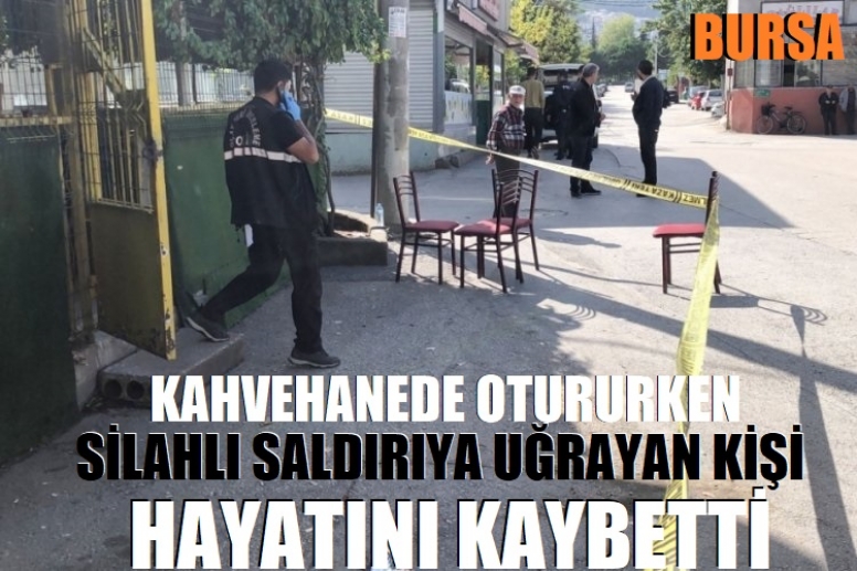 Bursa'da Kahvehanede Silahlı Saldırı: Bir Kişi Hayatını Kaybetti