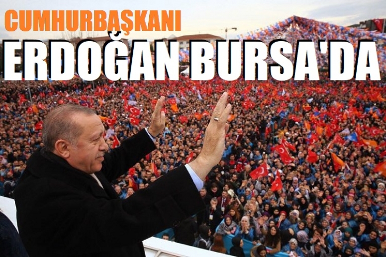 Cumhurbaşkanı Erdoğan Bursa'da!