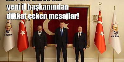 AK Parti Bursa'nın yeni il başkanından dikkat çeken mesajlar!