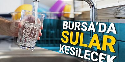 Bursa'da iki ilçede sular kesilecek