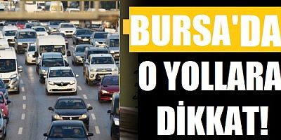 Bursa'da o yollara dikkat! (28 Mayıs 2021)