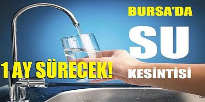 Bursa'da su kesintisi... Bir ay sürecek!