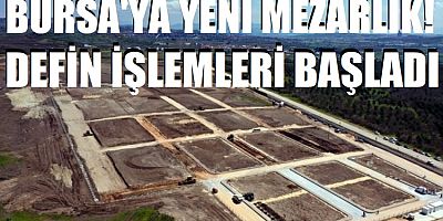 Bursa'nın yeni mezarlığında defin işlemi başladı!
