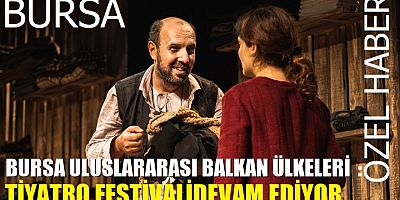 Bursa Uluslararası Balkan Ülkeleri Tiyatro Festivali devam ediyor...