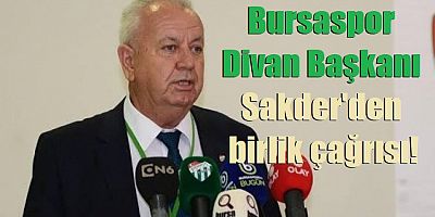 Bursaspor Divan Başkanı Sakder'den birlik çağrısı!