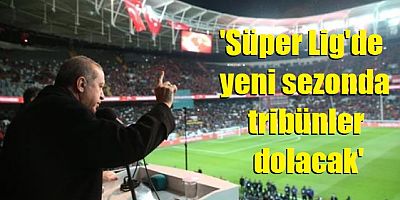 Cumhurbaşkanı Erdoğan, Süper Lig'de yeni sezonda tribünlerin dolacağının müjdesini verdi