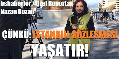 Çünkü, İstanbul Sözleşmesi yaşatır! (Özel Röpotaj)