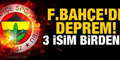 Fenerbahçe'de deprem! 3 isim birden...