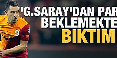 'Galatasaray'dan para beklemekten bıktım!'
