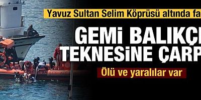 İstanbul'da gemi balıkçı teknesine çarptı! Ölü ve yaralılar var