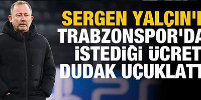 Sergen Yalçın'ın, Trabzonspor'dan istediği ücret dudak uçuklattı!