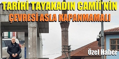 Tarihi Tayakadın Camii’nin çevresi kapanmamalı 