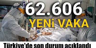 Türkiye'de son 24 saatte 62.606 yeni vaka!