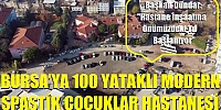 Bursa'ya 100 yataklı Modern Spastik Çocuklar Hastanesi