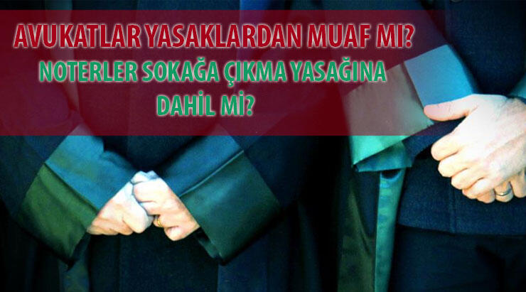 Avukatlar yasaktan muaf mı? Noterler...?