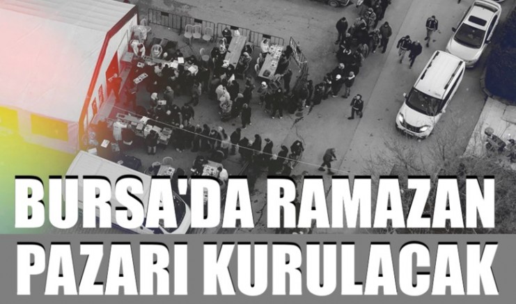 Bursa'da Ramazan pazarı kurulacak!