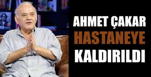 Ahmet Çakar hastaneye kaldırıldı!