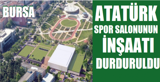 Bursa Atatürk Spor Salonu'nun inşaatı durduruldu!