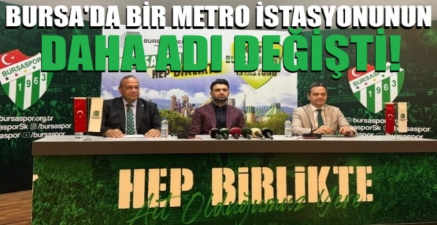 Bursa'da bir metro istasyonunun daha adı değişti!