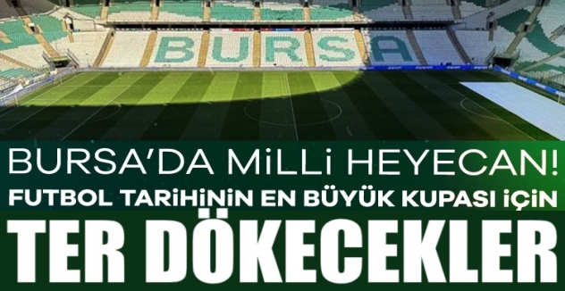 Bursa'da Milli heyecan! Futbol tarihinin en büyük kupası için ter dökecekler