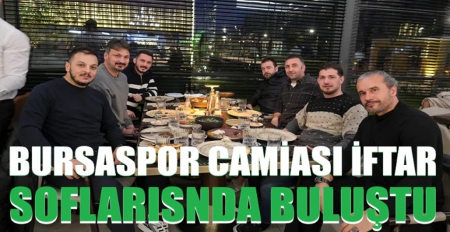 Bursaspor camiası iftar sofrasında buluştu