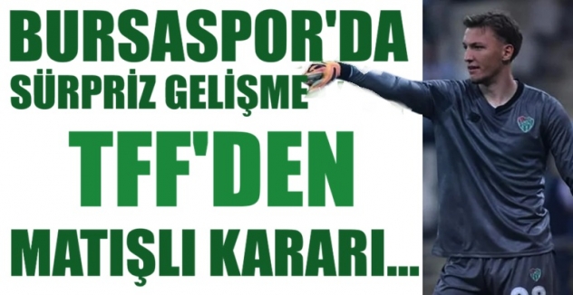 Bursaspor'da sürpriz gelişme! TFF'den Matışlı kararı...
