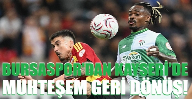 Bursaspor’dan Kayseri’de Muhteşem Geri Dönüş!