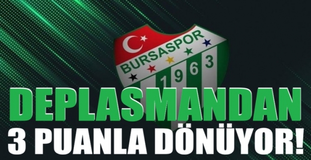 Bursaspor deplasmandan 3 puanla dönüyor!