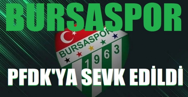 Bursaspor PFDK'ya Sevk Edildi: Çirkin Tezahürat ve Talimat İhlali Sebebiyle