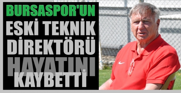 Bursaspor'un eski teknik direktörü hayatını kaybetti!