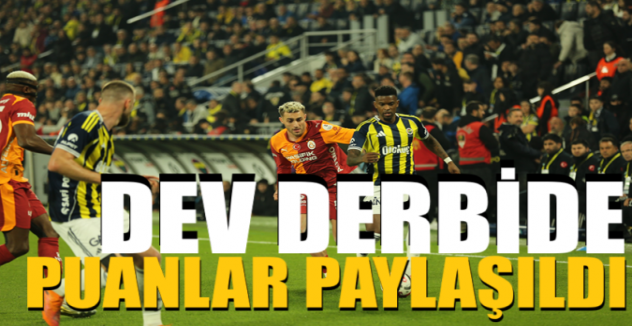 DEV Derbide puanlar paylaşıldı 