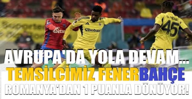 Fenerbahçe, Romanya'dan 1 puanla dönüyor!