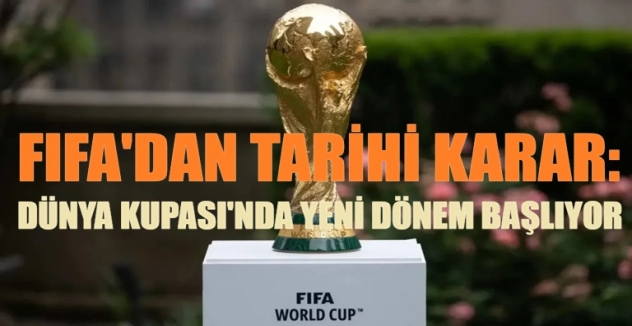 FIFA'dan tarihi karar: Dünya Kupası'nda yeni dönem başlıyor