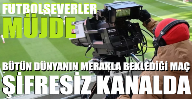 Futbolseverler müjde! Bütün dünyanın merakla beklediği maç şifresiz kanalda