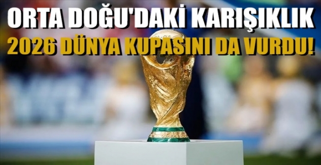 Orta Doğu'daki karışıklık 2026 Dünya Kupası'nı vurdu!