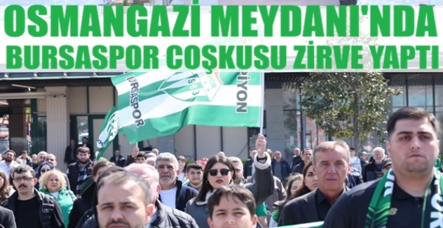 Osmangazi Meydanı'nda Bursaspor coşkusu zirve yaptı