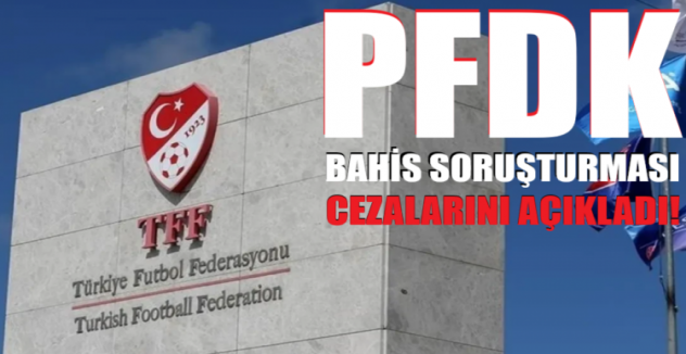 PFDK bahis soruşturması cezalarını açıkladı!