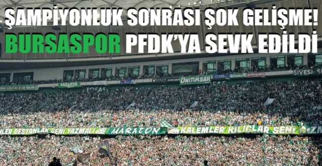 Şampiyonluk sonrası şok gelişme! Bursaspor PFDK’ya sevk edildi