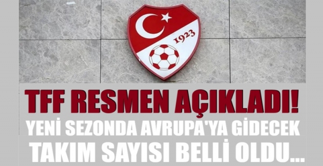 TFF resmen açıkladı! Yeni sezonda Avrupa'ya gidecek takım sayısı belli oldu...