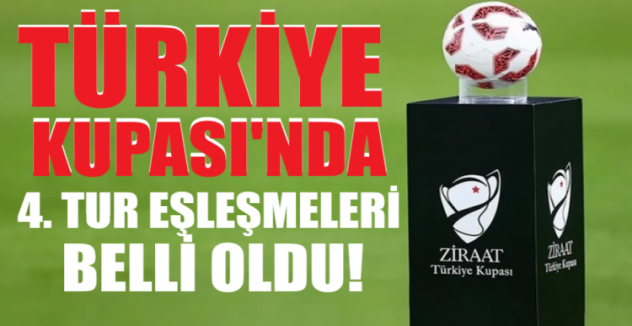 Türkiye Kupası'nda 4. tur eşleşmeleri belli oldu!