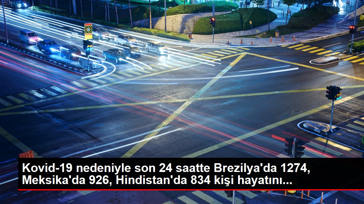 Kovid-19 nedeniyle son 24 saatte Brezilya'da 1274, Meksika'da 926, Hindistan'da 834 kişi hayatını...