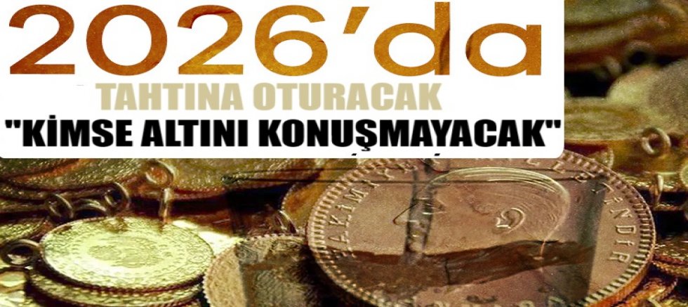 2026'da tahtına oturacak: 'Kimse altını konuşmayacak'