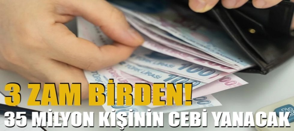3 zam birden! 35 milyon kişinin cebi yanacak