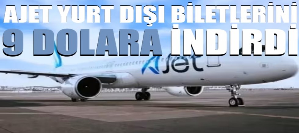 AJet yurt dışı biletlerini 9 dolara indirdi