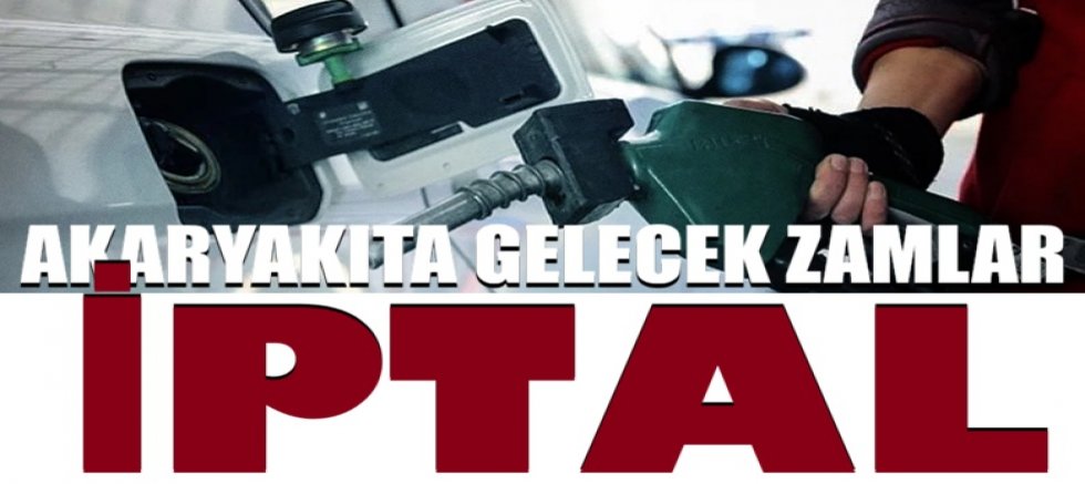 Akaryakıta gelecek zamlar iptal!