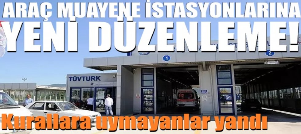 Araç muayene istasyonlarına yeni düzenleme! Kurallara uymayanlar yandı
