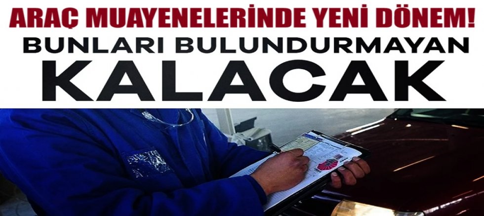 Araç muayenelerinde yeni dönem! Bunları bulundurmayan kalacak